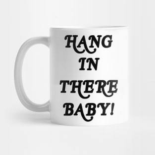 HANG IN THERE BABY Mug